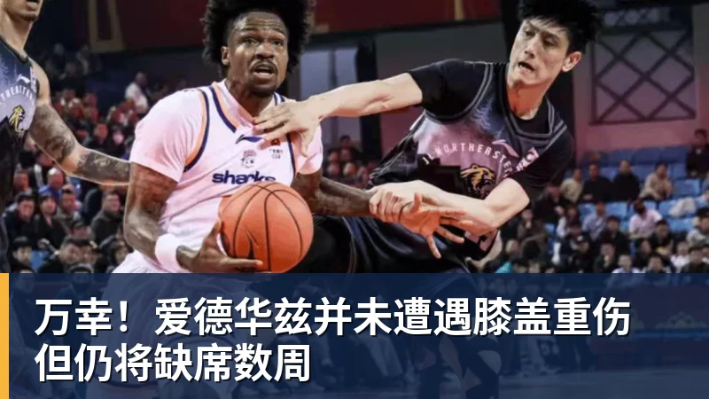 万幸！爱德华兹并未遭遇膝盖重伤 但仍将缺席数周