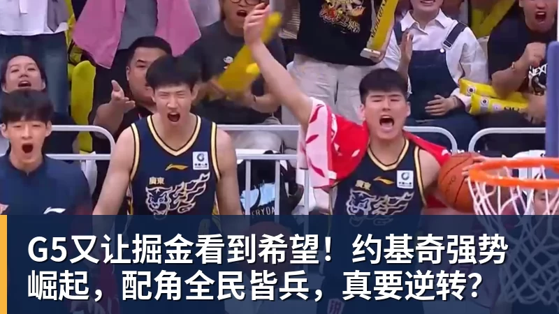 G5又让掘金看到希望！约基奇强势崛起，配角全民皆兵，真要逆转？