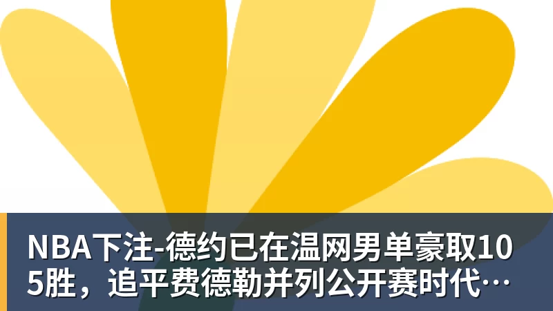 NBA下注德约已在温网男单豪取105胜，追平费德勒并列公开赛时代第一