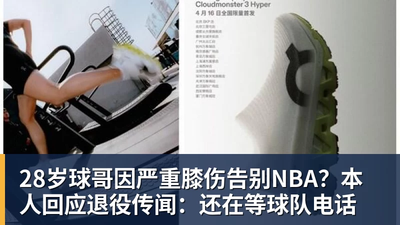 28岁球哥因严重膝伤告别NBA？本人回应退役传闻：还在等球队电话