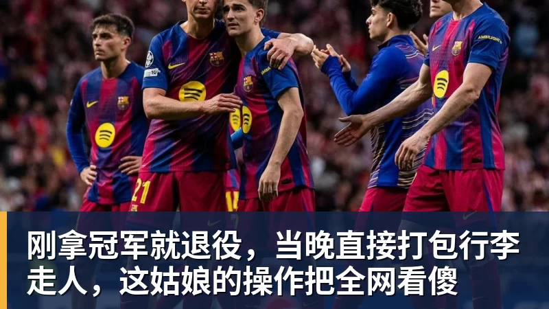 刚拿冠军就退役，当晚直接打包行李走人，这姑娘的操作把全网看傻