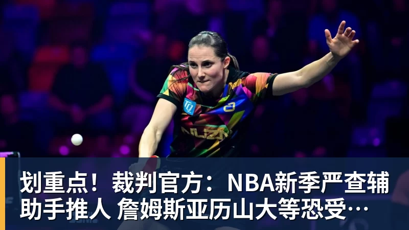 划重点！裁判官方：NBA新季严查辅助手推人 詹姆斯亚历山大等恐受大影响