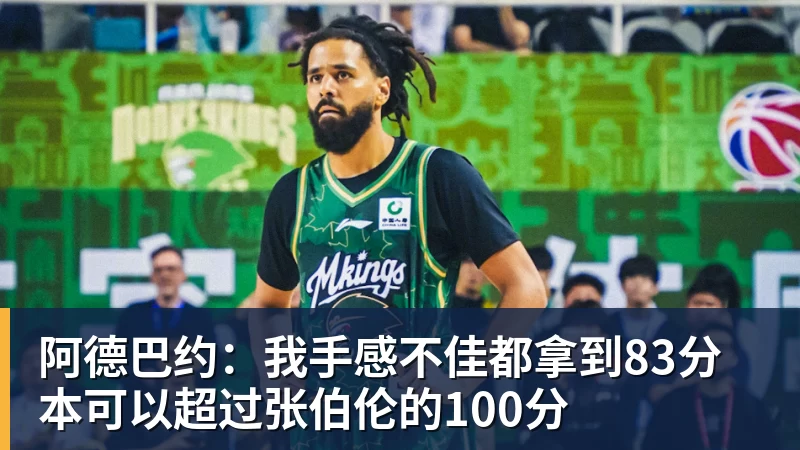阿德巴约：我手感不佳都拿到83分 本可以超过张伯伦的100分
