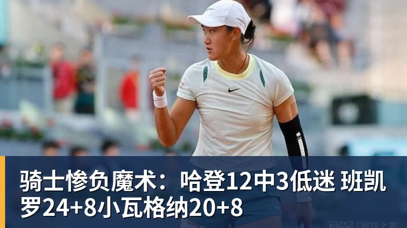 骑士惨负魔术：哈登12中3低迷 班凯罗24+8小瓦格纳20+8